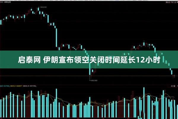 启泰网 伊朗宣布领空关闭时间延长12小时